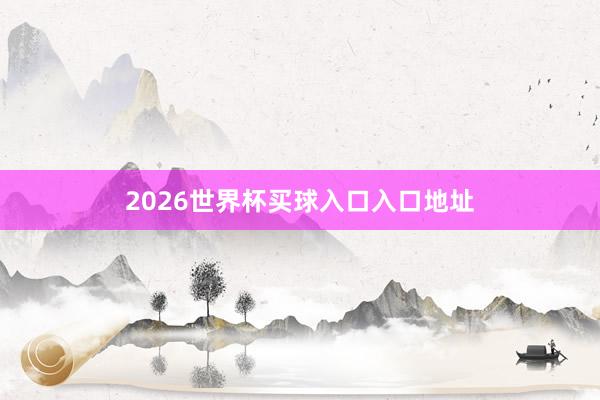 2026世界杯买球入口入口地址
