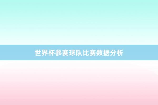 世界杯参赛球队比赛数据分析