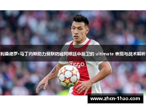 利桑德罗·马丁内斯助力曼联防线阿根廷中后卫的 ultimate 表现与战术解析