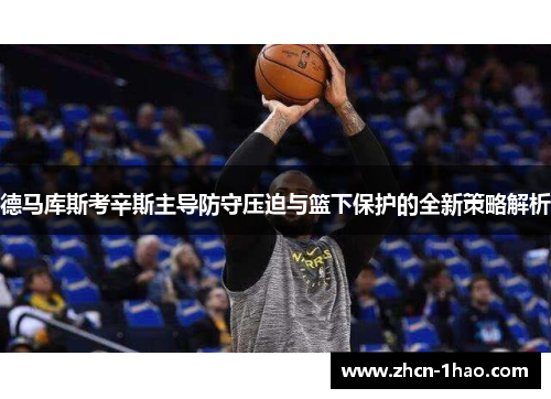 德马库斯考辛斯主导防守压迫与篮下保护的全新策略解析