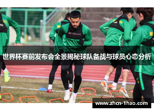 世界杯赛前发布会全景揭秘球队备战与球员心态分析