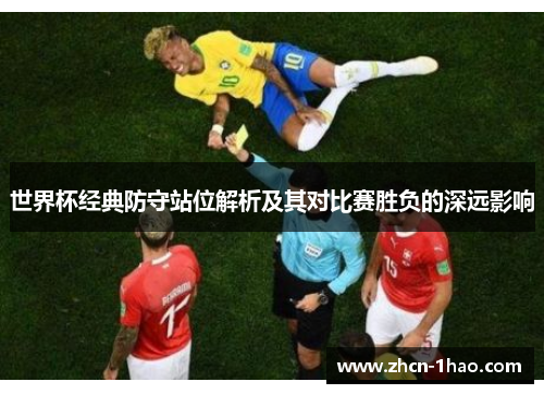 世界杯经典防守站位解析及其对比赛胜负的深远影响