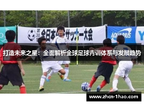 打造未来之星：全面解析全球足球青训体系与发展趋势