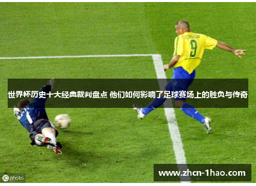 世界杯历史十大经典裁判盘点 他们如何影响了足球赛场上的胜负与传奇