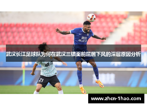 武汉长江足球队为何在武汉三镇面前屈居下风的深层原因分析