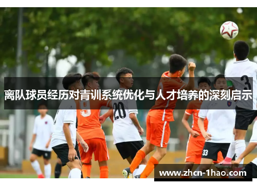离队球员经历对青训系统优化与人才培养的深刻启示