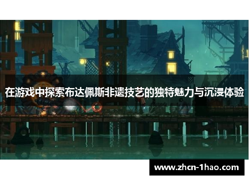 在游戏中探索布达佩斯非遗技艺的独特魅力与沉浸体验