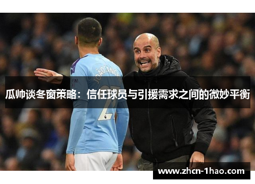 瓜帅谈冬窗策略：信任球员与引援需求之间的微妙平衡