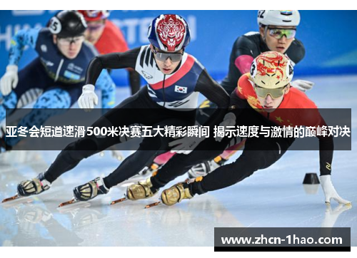亚冬会短道速滑500米决赛五大精彩瞬间 揭示速度与激情的巅峰对决