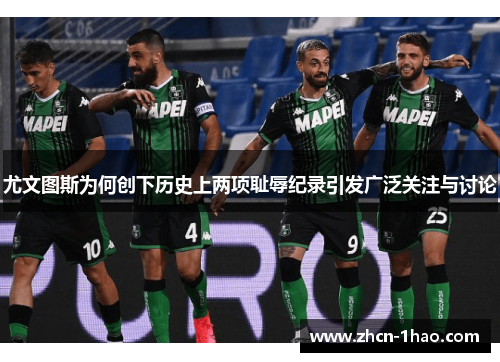 尤文图斯为何创下历史上两项耻辱纪录引发广泛关注与讨论