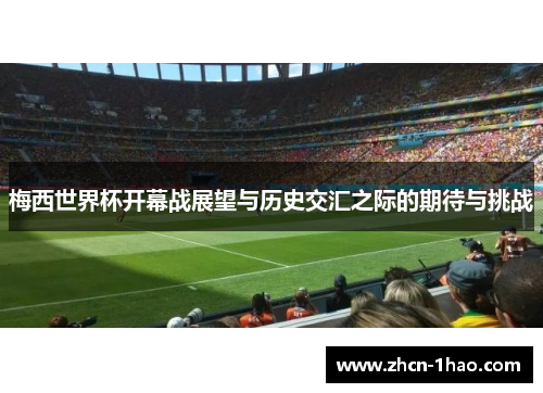 梅西世界杯开幕战展望与历史交汇之际的期待与挑战